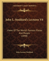 John L. Stoddard's Lectures V6: Views of the World's Famous Places and People (1898) 1164920197 Book Cover