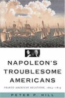 Napoleon's Troublesome Americans: Franco-American Relations, 1804-1815 157488879X Book Cover