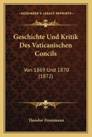 Geschichte und Kritik des Vaticanischen Concils von 1869 und 1870. 1279069775 Book Cover