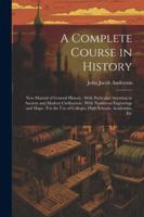 A Complete Course in History: New Manual of General History: With Particular Attention to Ancient and Modern Civilization: With Numerous Engravings ... Use of Colleges, High Schools, Academies, Etc 1022506927 Book Cover