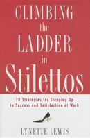 Climbing the Ladder in Stilettos: 10 Strategies for Stepping Up to Success and Satisfaction at Work 0849901863 Book Cover