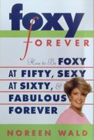 Foxy Forever: How to Be Foxy at Fifty, Sexy at Sixty, and Fabulous Forever 0312253885 Book Cover