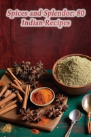Spices and Splendor: 80 Indian Recipes B0CLVGC112 Book Cover