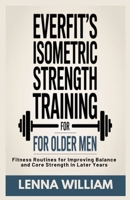 Everfit’s Isometric Strength Training for Older Men: Fitness Routines for Improving Balance and Core Strength in Later Years B0F5NZYW8Q Book Cover