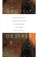 Ghostly Desires: Queer Sexuality and Vernacular Buddhism in Contemporary Thai Cinema 0822361191 Book Cover