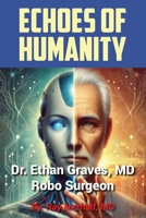 Echoes of Humanity: Dr. Ethan Graves, MD/ Robo-Surgeon B0F2GKGL99 Book Cover