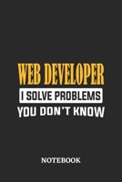 Webdeveloper I Solve Problems You Don't Know Notebook: 6x9 inches - 110 ruled, lined pages - Greatest Passionate Office Job Journal Utility - Gift, Present Idea 1674844549 Book Cover