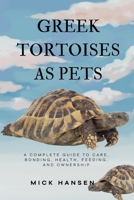GREEK TORTOISES AS PETS: A COMPLETE GUIDE TO CARE, BONDING, HEALTH, FEEDING, AND OWNERSHIP B0F5X6SQ3S Book Cover