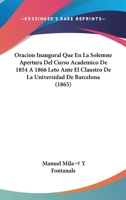 Oracion Inaugural Que En La Solemne Apertura Del Curso Academico De 1854 A 1866 Leto Ante El Claustro De La Universidad De Barcelona (1865) 1160819122 Book Cover