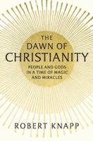 The Dawn of Christianity: People and Gods in a Time of Magic and Miracles 0674976460 Book Cover