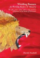 Wielding Banners: For Worship, Warfare and Ministry: the Who, What, When, Where, Why and How of Banners in the Hands of Christians 0975095234 Book Cover