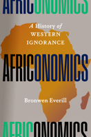Africanomics: A History of Western Ignorance 1620979756 Book Cover