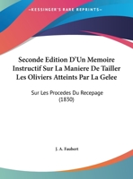 Seconde Edition D'Un Memoire Instructif Sur La Maniere De Tailler Les Oliviers Atteints Par La Gelee: Sur Les Procedes Du Recepage (1830) 1169644430 Book Cover