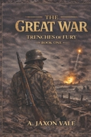 The Great War: Trenches of Fury B0GX1WL9C9 Book Cover