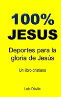 100% Jesus: Deportes para la gloria de Jes�s 1692402773 Book Cover