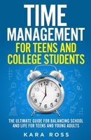 Time Management For Teens And College Students: The Ultimate Guide for Balancing School and Life for Teens and Young Adults 1088023487 Book Cover