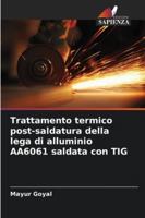 Trattamento termico post-saldatura della lega di alluminio AA6061 saldata con TIG 6209352723 Book Cover
