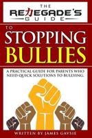 The Renegade's Guide to Stopping Bullies: A Practical Guide for Parents Who Need Quick Solutions to Bullying 1535012455 Book Cover