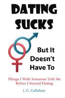 Dating Sucks - But It Doesn't Have To 1435705580 Book Cover
