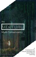 The (Virtual) Myth Conservancy : A Framework for Virtual Heritage and Game-Based Learning 0578632101 Book Cover