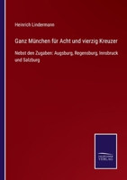 Ganz München für Acht und vierzig Kreuzer: Nebst den Zugaben: Augsburg, Regensburg, Innsbruck und Salzburg 3752550988 Book Cover