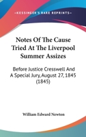 Notes Of The Cause Tried At The Liverpool Summer Assizes: Before Justice Cresswell And A Special Jury, August 27, 1845 1165427559 Book Cover