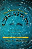 The Many Faces of Creation: A History of Man's Search for His Place and Purpose in the Universe 0595284116 Book Cover