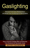 Gaslighting: Recover From Toxic Relationships and Break Free and Recognize Manipulative (How to Avoid the Gaslight Effect and Recovery From Emotional and Narcissistic Abuse) 1774853663 Book Cover