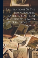 Illustrations Of The Royal Botanic Gardens, Kew, From Photographs Taken By Permission, By E.j. Wallis 1022244744 Book Cover