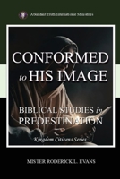 Conformed to His Image: Biblical Studies in Predestination (Kingdom Citizens) B0FQJ9VH95 Book Cover