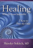Healing When It Seems Impossible: 7 Keys to Defy the Odds 0692188274 Book Cover