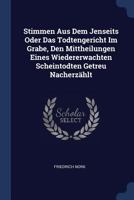 Stimmen Aus Dem Jenseits Oder Das Todtengericht Im Grabe, Den Mittheilungen Eines Wiedererwachten Scheintodten Getreu Nacherzählt... 1377271633 Book Cover