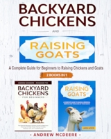 Backyard Chickens and Raising Goats - 2 BOOKS IN 1 -: A complete Guide to Learn How to Raise Chickens and Goats B08FP3SQZP Book Cover