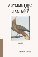 Asymmetric as January: Poems B0F3DHJ4C4 Book Cover
