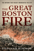 The Great Boston Fire: A Blaze That Almost Destroyed the City 1493054988 Book Cover