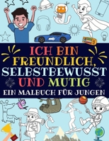 Ich bin freundlich, selbstbewusst und mutig: Ein malbuch f�r jungen (inspirierendes jungs malbuch) B084DGX6YM Book Cover