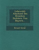 Lebewohl: Abschied Des Kranken Dichters Von Bayern... 1286954967 Book Cover