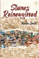 Slums Reimagined: How Informal Settlements Help the Poor Overcome Poverty and Model Sustainable Neighborhoods for All 1949625079 Book Cover