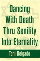 Dancing with Death Thru Senility Into Eternality 0595244424 Book Cover