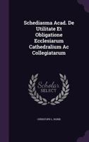Schediasma Acad. De Utilitate Et Obligatione Ecclesiarum Cathedralium Ac Collegiatarum... 1276993471 Book Cover