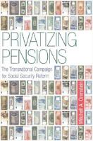 Privatizing Pensions: The Transnational Campaign for Social Security Reform 0691136971 Book Cover