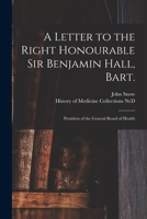 A Letter to the Right Honourable Sir Benjamin Hall, Bart.: President of the General Board of Health 1014786789 Book Cover