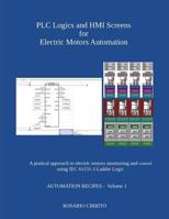 Plc Logics and Hmi Screens for Electric Motors Automation: A Pratical Approach to Electric Motors Monitoring and Control Using Iec 61131 -3 Ladder Logic 1980690901 Book Cover