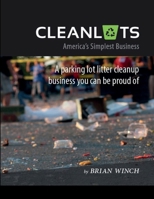 Cleanlots: America's Simplest Business, a Parking Lot Litter Cleanup Business You Can Be Proud Of 1775375137 Book Cover