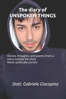 The diary of UNSPOKEN THINGS: Stories, thoughts, and poems from a voice outside the choir - Never politically correct (Il Diario delle cose NON dette! - The diary of UNSPOKEN THINGS!) B0FB8SCWBD Book Cover