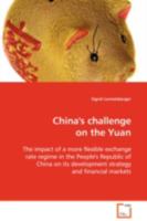 China's challenge on the Yuan: The impact of a more flexible exchange rate regime in the People's Republic of China on its development strategy and financial markets 3639111850 Book Cover