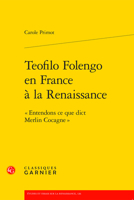 Teofilo Folengo En France a la Renaissance: Entendons Ce Que Dict Merlin Cocagne 2406121771 Book Cover