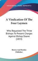 A Vindication Of The Four Laymen Who Requested The Three Bishops To Present Charges Against Bishop Doane 1275113117 Book Cover