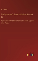 The Sportsman's Guide to Kashmir & Ladak, &c.: Reproduced with Additions from Letters which Appeared in the "Asian." 3385329086 Book Cover