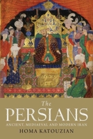 The Persians: Ancient, Mediaeval and Modern Iran 0300169329 Book Cover